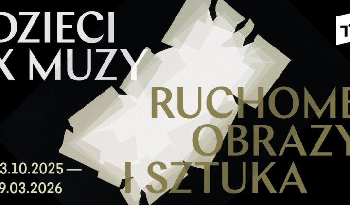 Dzieci X Muzy. Ruchome obrazy i sztuka